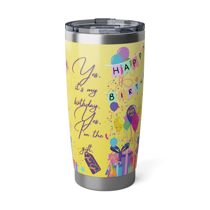 Yes, It's My Birthday! Yes, I'm the Gift | 20oz Tumbler