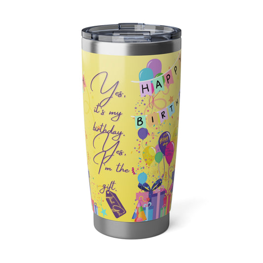 Yes, It's My Birthday! Yes, I'm the Gift | 20oz Tumbler