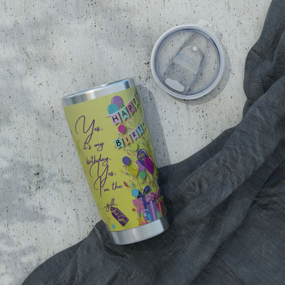 Yes, It's My Birthday! Yes, I'm the Gift | 20oz Tumbler